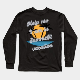 Help me I am in summer vacation Long Sleeve T-Shirt